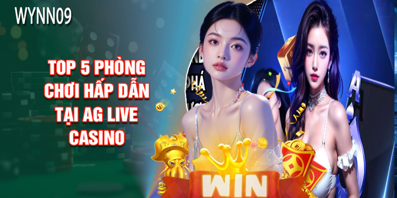 Top 5 Phòng Chơi Hấp Dẫn Tại AG Live Casino