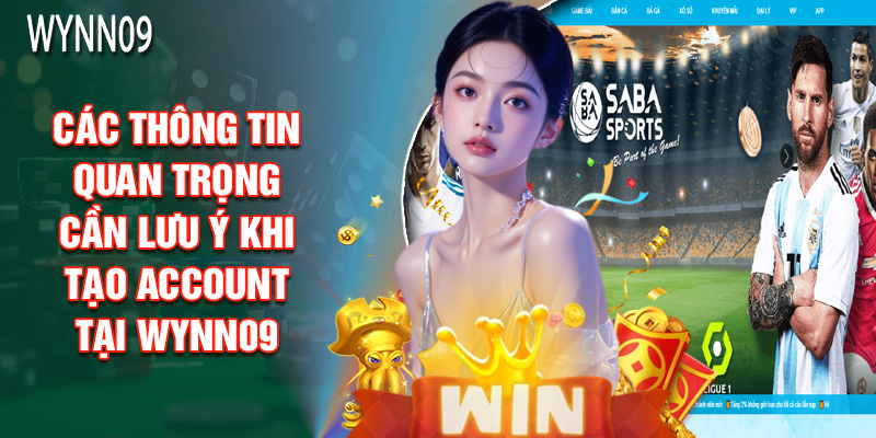 Các Thông Tin Quan Trọng Cần Lưu Ý Khi Tạo Account Tại Wynn09