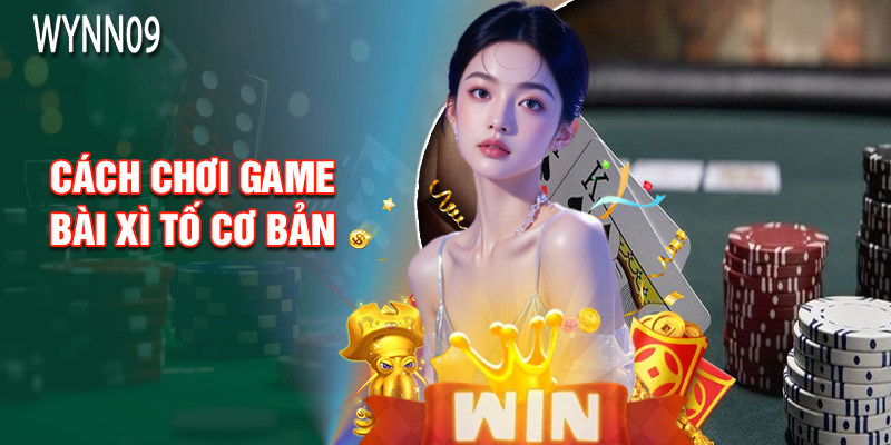 Cách Chơi Game Bài Xì Tố Cơ Bản