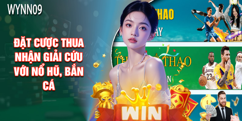 Đặt Cược Thua Nhận Giải Cứu Với Nổ Hũ, Bắn Cá