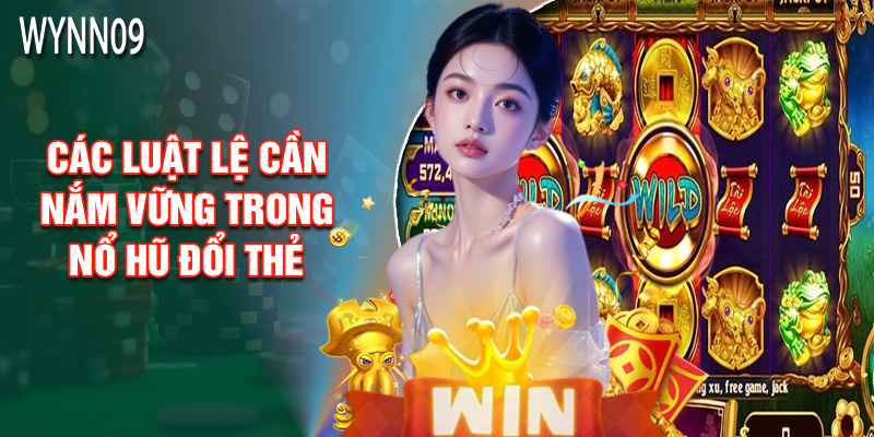 Các Luật Lệ Cần Nắm Vững Trong Nổ Hũ Đổi Thẻ