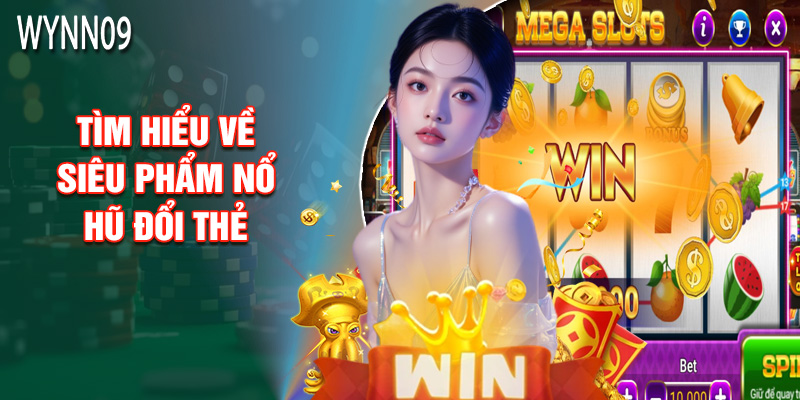 Tìm Hiểu Về Siêu Phẩm Nổ Hũ Đổi Thẻ