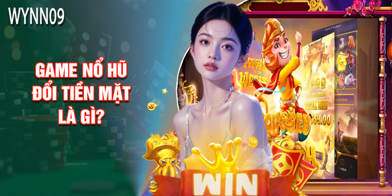 Game Nổ Hũ Đổi Tiền Mặt Là Gì?