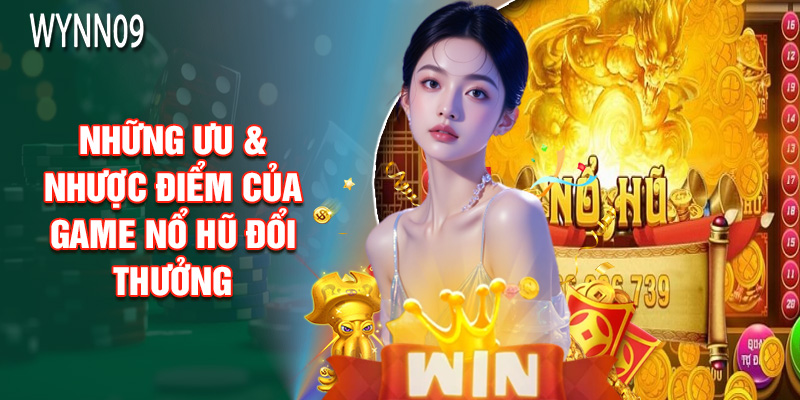 Những Ưu & Nhược Điểm Của Game Nổ Hũ Đổi Thưởng
