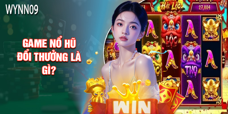 Game Nổ Hũ Đổi Thưởng Là Gì?