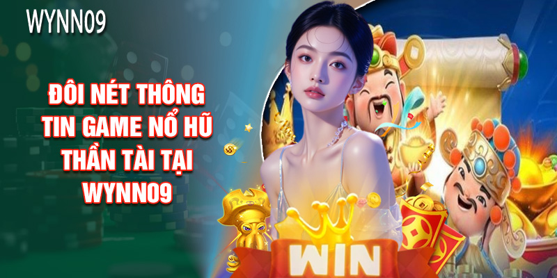 Đôi Nét Cơ Bản Thông Tin Game Nổ Hũ Thần Tài Tại WYNN09