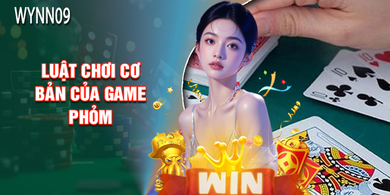 Luật Chơi Cơ Bản Của Game Phỏm