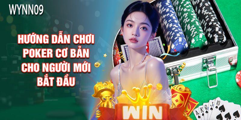 Hướng Dẫn Chơi Poker Cơ Bản Cho Người Mới Bắt Đầu