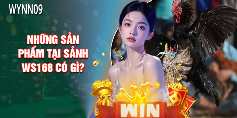 Những Sản Phẩm Tại Sảnh Ws168 Có Gì?