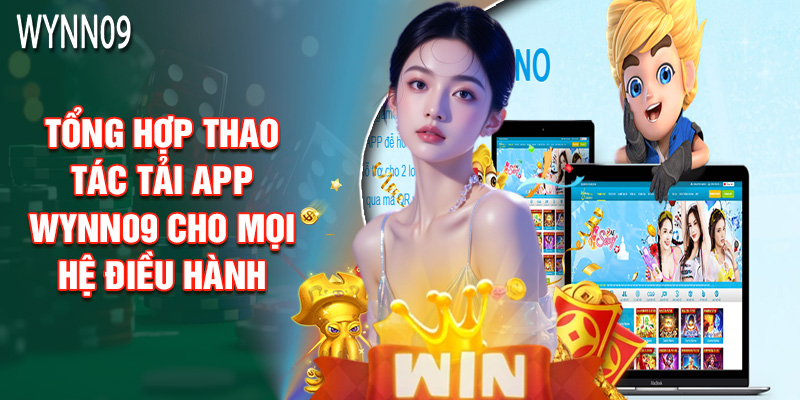 Tổng Hợp Thao Tác Tải App Wynn09 Cho Mọi Hệ Điều Hành