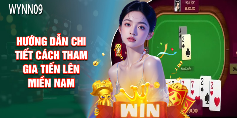 Hướng Dẫn Chi Tiết Cách Tham Gia Tiến Lên Miền Nam