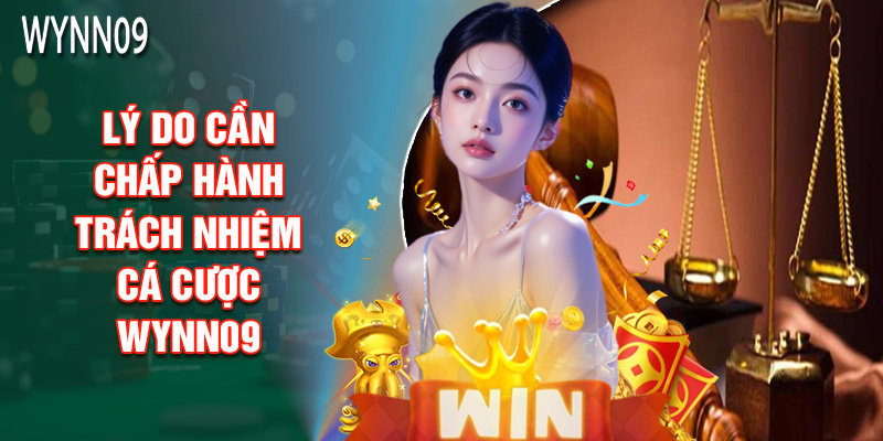 Lý Do Cần Chấp Hành Trách Nhiệm Cá Cược Wynn09