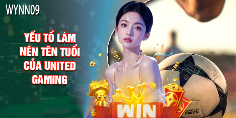 Yếu Tố Làm Nên Tên Tuổi Của United Gaming