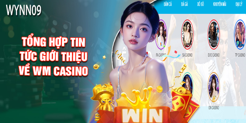 Tổng Hợp Tin Tức Giới Thiệu Về WM Casino
