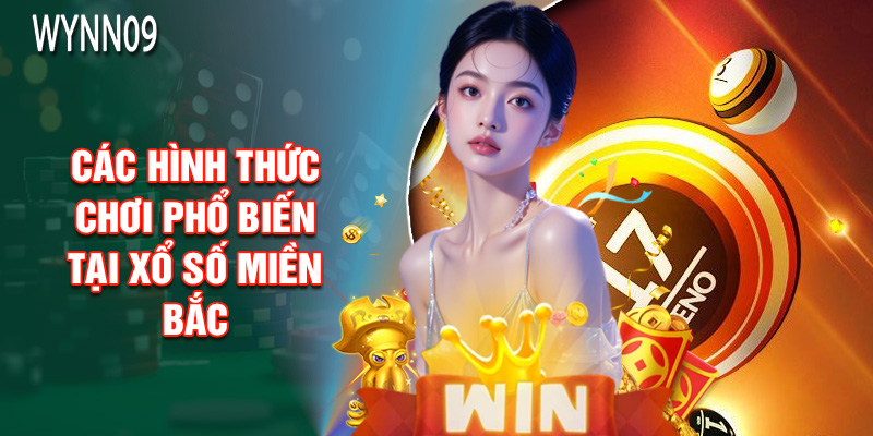 Các Hình Thức Chơi Phổ Biến Tại Xổ Số Miền Bắc