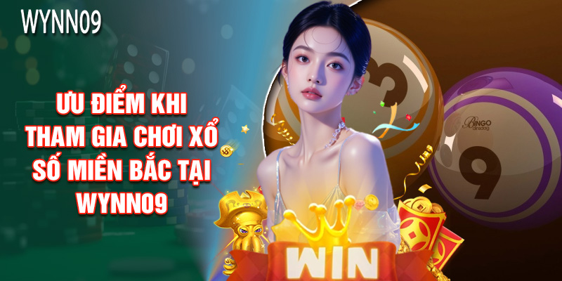 Ưu Điểm Khi Tham Gia Chơi Xổ Số Miền Bắc Tại Wynn09