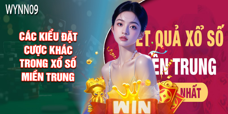Các Kiểu Đặt Cược Khác Trong Xổ Số Miền Trung