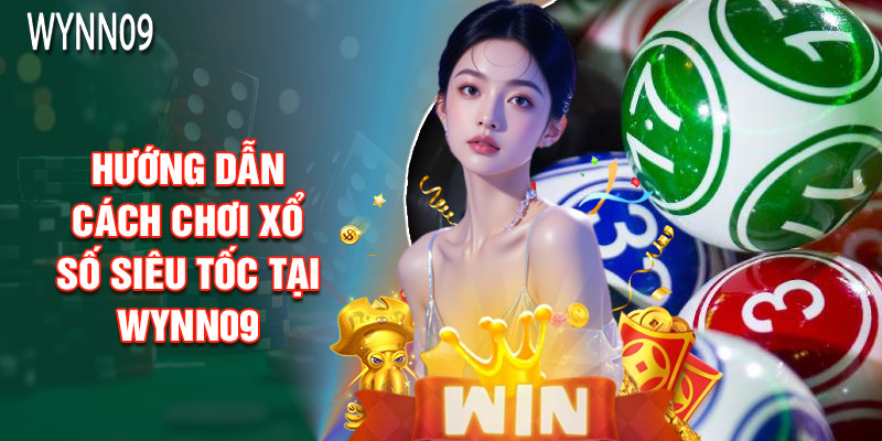 Hướng Dẫn Cách Chơi Xổ Số Siêu Tốc Tại Wynn09